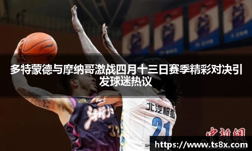 多特蒙德与摩纳哥激战四月十三日赛季精彩对决引发球迷热议